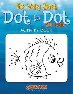 The Best Dot to Dot Games for Little Children Activity Book by Creative Playbooks