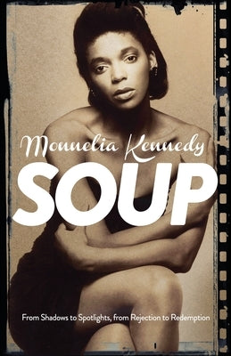 Soup: From Shadows to Spotlights, from Rejection to Redemption by Kennedy