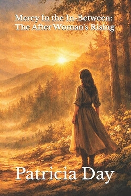 Mercy In the In-Between: The After Woman's Rising by Day, Patricia