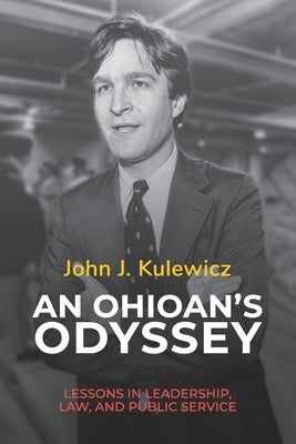 An Ohioan's Odyssey: Lessons in Leadership, Law, and Public Service by Kulewicz, John J.