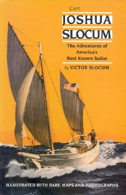 Capt. Joshua Slocum: The Life and Voyages of America's Best Known Sailor by Slocum, Victor