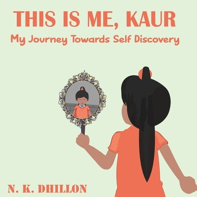 This Is Me, Kaur: My Journey Towards Self Discovery by Dhillon, N. K.