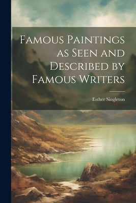 Famous Paintings as Seen and Described by Famous Writers by Singleton, Esther