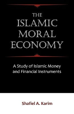 The Islamic Moral Economy: A Study of Islamic Money and Financial Instruments by Karim, Shafiel A.