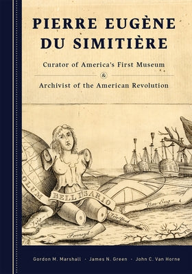 Pierre Eugène Du Simitière: Curator of America's First Museum & Archivist of the American Revolution by Marshall, Gordon