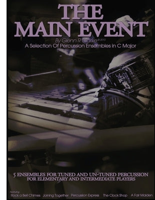 The Main Event Book 2: 5 Percussion Ensembles in C Major Tuned & Un-Tuned, Elementary, Intermediate, Rock a Bell Chimes, Joining Together, Percussion by Clarke, Glenn R.