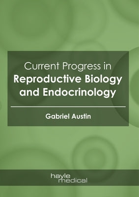 Current Progress in Reproductive Biology and Endocrinology by Austin, Gabriel