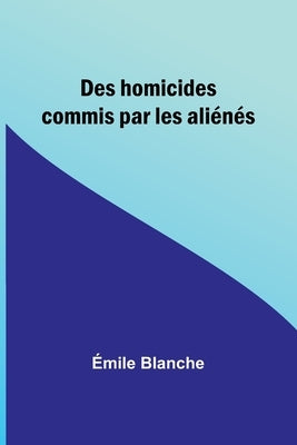 Des homicides commis par les aliénés by Blanche, Émile