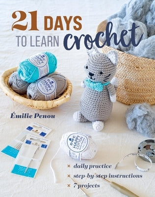 21 Days to Learn to Crochet: Daily Practice, Step-By-Step Instructions, 7 Projects by Penou, Emily