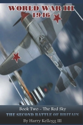 The Red Sky - The Second Battle of Britain: World War Three 1946 Universe Book 2 by Kellogg III, Harry