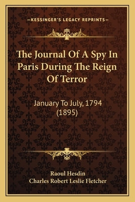 The Journal Of A Spy In Paris During The Reign Of Terror: January To July, 1794 (1895) by Hesdin, Raoul