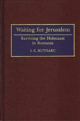 Waiting for Jerusalem: Surviving the Holocaust in Romania by Butnaru, I.