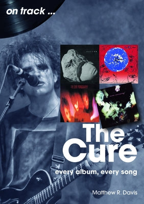 The Cure: Every Album, Every Song by Davis, Matthew R.