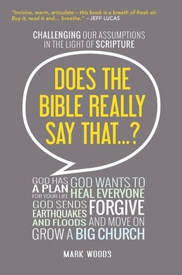 Does the Bible Really Say That?: Challenging Our Assumptions in the Light of Scripture by Woods, Mark