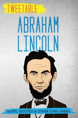 Tweetable Abraham Lincoln: Quips, Quotes & Other One-Liners by Press, Infotainment