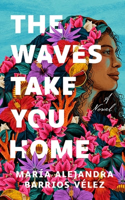 The Waves Take You Home by Barrios Vélez, María Alejandra