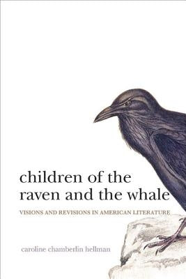 Children of the Raven and the Whale: Visions and Revisions in American Literature by Hellman, Caroline Chamberlin