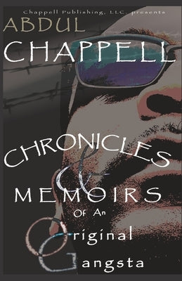 Chronicles & Memoirs Of An Original Gangsta: Chronicles & Memoirs Of An Original Gangsta by Chappell, Abdul Damal