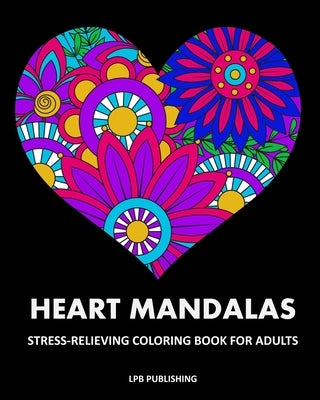 Heart Mandalas: Stress Relieving Coloring Book For Adults by Publishing, Lpb