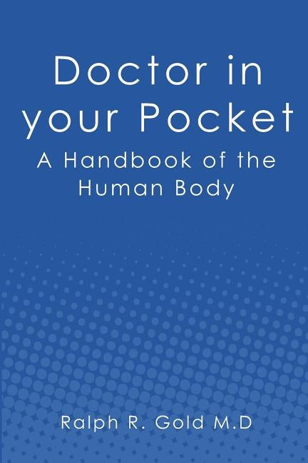 Doctor in your Pocket: A Handbook of the Human Body by Gold M. D., Ralph R.