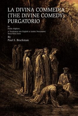 La Divina Commedia (the Divine Comedy): Purgatorio: LA DIVINA COMMEDIA (THE DIVINE COMEDY): PURATORIO A Translation into English in Iambic Pentameter, by Bruckman, Paul S.