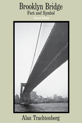 Brooklyn Bridge: Fact and Symbol by Trachtenberg, Alan