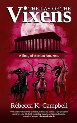 The Lay of The Vixens: A Song of Ancient Amazons by Campbell, Rebecca K.