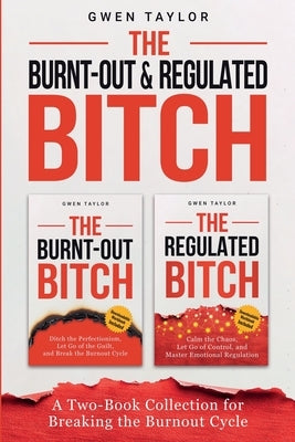 The Burnt-Out & Regulated Bitch: A Two-Book Collection for Breaking the Burnout Cycle by Taylor, Gwen