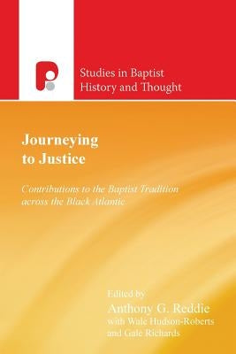 Journeying to Justice: Contributions to the Baptist Tradition Across the Black Atlantic by Reddie, Anthony G.