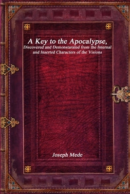 A Key to the Apocalypse by Mede, Joseph