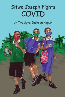 Sitwe Joseph Fights COVID by Kaguri, Twesigye Jackson