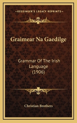Graimear Na Gaedilge: Grammar Of The Irish Language (1906) by Christian Brothers