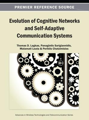 Evolution of Cognitive Networks and Self-Adaptive Communication Systems by Lagkas, Thomas D.