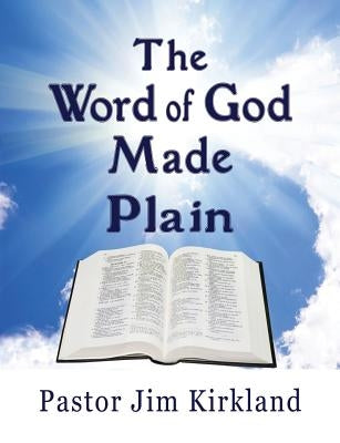 The Word of God Made Plain by Kirkland, Pastor Jim