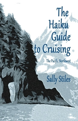 The Haiku Guide to Cruising: The Pacific Northwest by Stiles, Sally