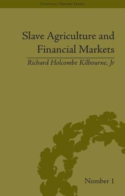 Slave Agriculture and Financial Markets in Antebellum America: The Bank of the United States in Mississippi, 1831-1852 by Kilbourne, Richard Holcombe, Jr.