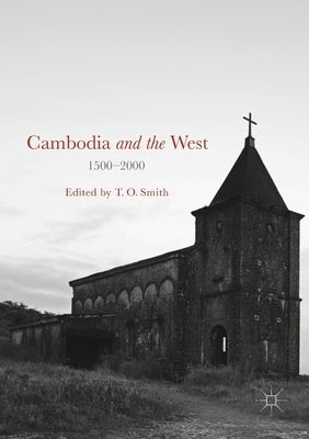 Cambodia and the West, 1500-2000 by Smith, T. O.