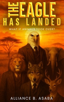 The Eagle Has Landed: What If Animals Took Over? by B. Asaba, Alliance