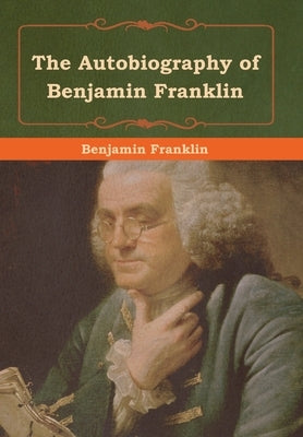 The Autobiography of Benjamin Franklin by Franklin, Benjamin
