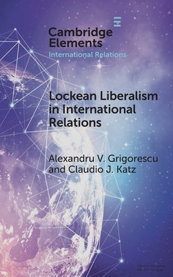 Lockean Liberalism in International Relations by Grigorescu, Alexandru V.