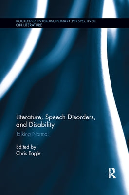 Literature, Speech Disorders, and Disability: Talking Normal by Eagle, Christopher