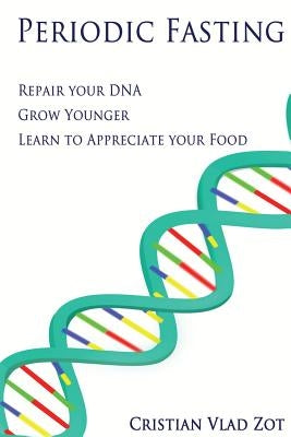 Periodic Fasting: Repair your DNA, Grow Younger, and Learn to Appreciate your Food by Feinman, Richard David