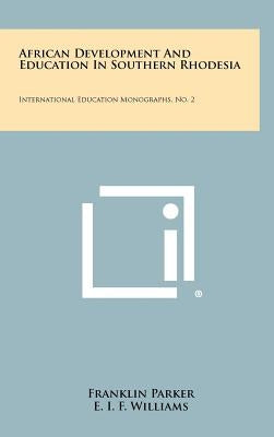 African Development And Education In Southern Rhodesia: International Education Monographs, No. 2 by Parker, Franklin