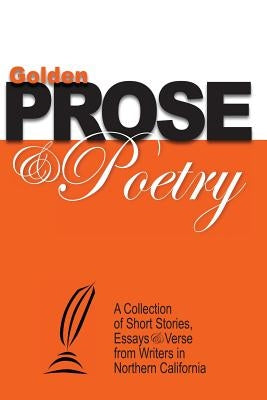 Golden Prose & Poetry: A Collection of Short Stories, Essays & Verse from Writers in Northern California by Ward, Vicki