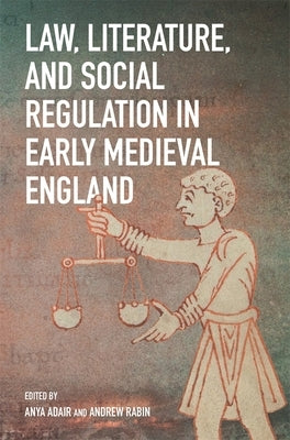 Law, Literature, and Social Regulation in Early Medieval England by Rabin, Andrew