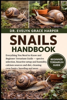 Snails Handbook: Everything You Need to Know and Beginner Terrarium Guide - species selection, bioactive setup and humidity, calcium sources and diet, by Grace Harper, Evelyn