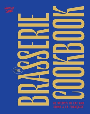 The Brasserie Cookbook: 70 Recipes to Drink and Eat À La Française by Nouvelle Garde