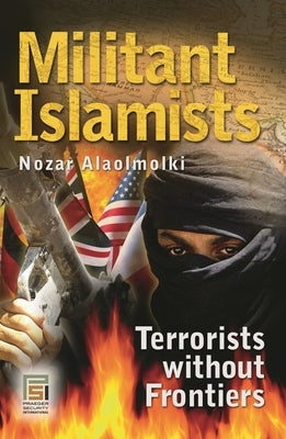Militant Islamists: Terrorists Without Frontiers by Alaolmolki, Nozar