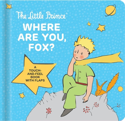 The Little Prince: Where Are You, Fox?: A Touch-And-Feel Board Book with Flaps by Antoine de Saint-Exup?ry