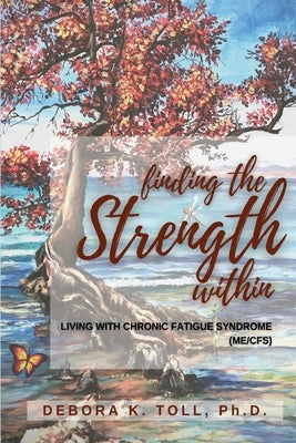 Finding the Strength Within: Living with Chronic Fatigue Syndrome (ME/CFS) by Toll, Debora K.